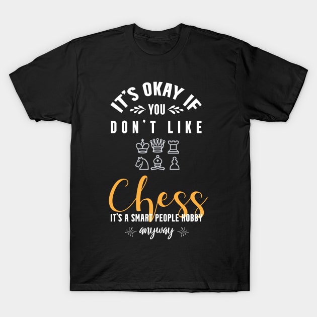 it's okay if you don't like chess, It's a smart people hobby anyway T-Shirt by Teekingdom